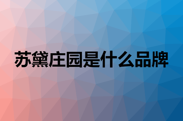 苏黛庄园是什么品牌，怎么加入自己的供应链？