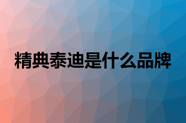 精典泰迪是什么品牌，怎么加入自己的供应链？