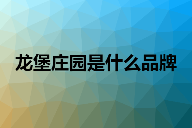 龙堡庄园是什么品牌，怎么加入自己的供应链？