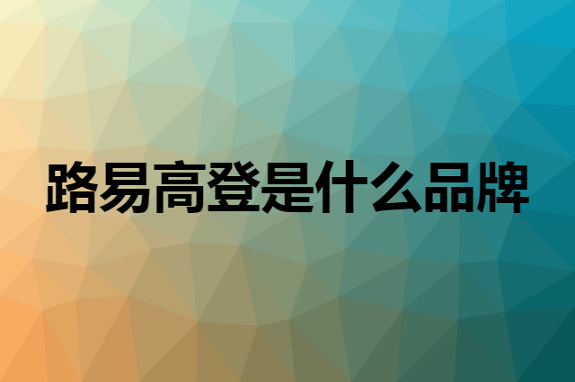 路易高登是什么品牌，怎么加入自己的供应链？