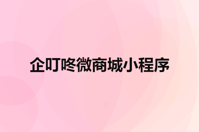 谁知道企叮咚微商城小程序1年多少钱（1000套小程序源码）